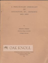 Order Nr. 74416 A PRELIMINARY CHECKLIST OF LEXINGTON, KY., IMPRINTS 1821-1850. Roscoe M. Pierson