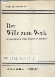 Order Nr. 74561 DER WILLE ZUM WERK, ERINNERUNGEN EINES VOLKSBIBLIOTHEKARS. Walter Hofmann