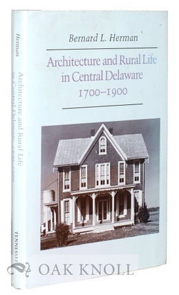 Order Nr. 74945 ARCHITECTURE AND RURAL LIFE IN CENTRAL DELAWARE, 1700-1900. Bernard L. Herman