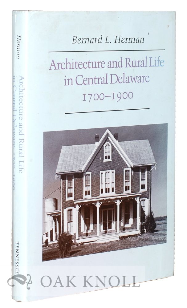 Order Nr. 74945 ARCHITECTURE AND RURAL LIFE IN CENTRAL DELAWARE, 1700-1900. Bernard L. Herman.