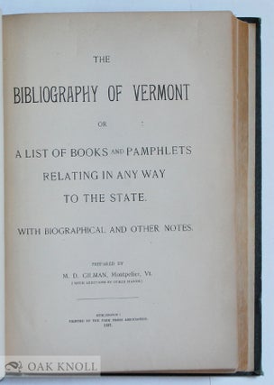 THE BIBLIOGRAPHY OF VERMONT OR A LIST OF BOOKS AND PAMPHLETS RELATING IN ANY WAY TO THE STATE. WITH BIOGRAPHICAL AND OTHER NOTES.