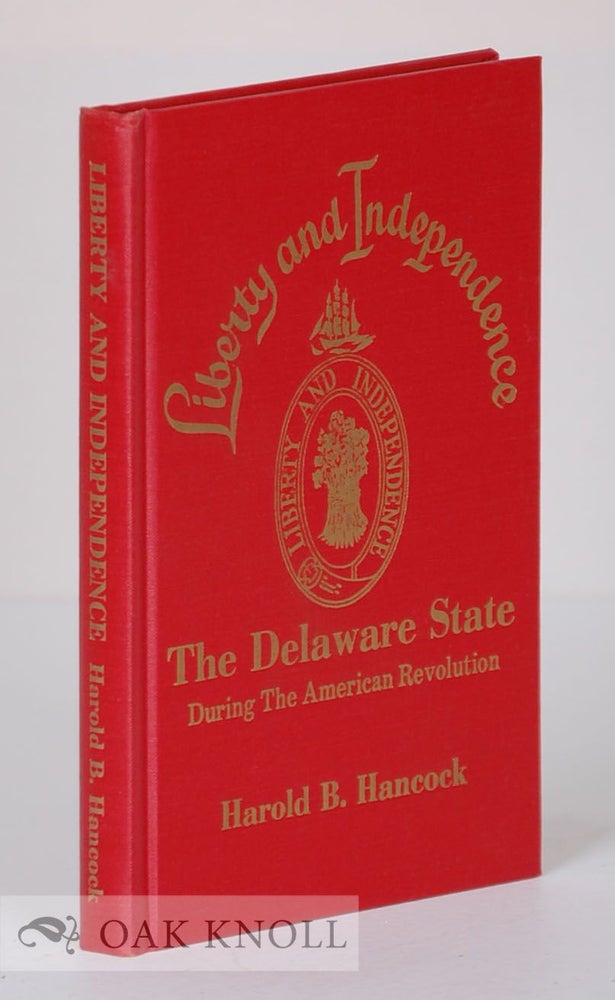 Order Nr. 75208 LIBERTY AND INDEPENDENCE, THE DELAWARE STATE DURING THE AMERICAN REVOLUTION. Harold B. Hancock.