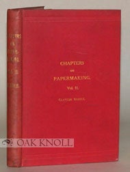 Order Nr. 76957 CHAPTERS ON PAPERMAKING. VOL. II COMPRISING ANSWERS TO QUESTIONS ON PAPERMAKING SET BY THE EXAMINERS TO THE CITY & GUILDS OF LONDON INSTITUTE. Clayton Beadle.