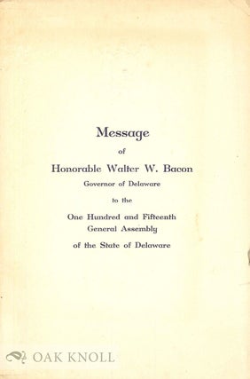 Order Nr. 78768 MESSAGE OF HONORABLE WALTER W. BACON, GOVERNOR OF DELAWARE TO THE ONE HUNDRED AND...