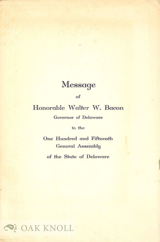 Order Nr. 78768 MESSAGE OF HONORABLE WALTER W. BACON, GOVERNOR OF DELAWARE TO THE ONE HUNDRED AND FIFTEENTH GENERAL ASSEMBLY OF THE STATE OF DELAWARE. Walter W. Bacon.