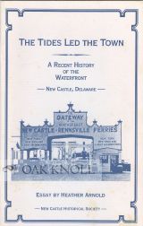 Order Nr. 79113 THE TIDES LED THE TOWN, A RECENT HISTORY OF THE WATERFRONT, NEW CASTLE, DELAWARE....