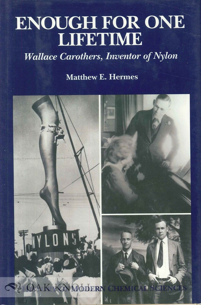 Order Nr. 87402 ENOUGH FOR ONE LIFETIME, WALLACE CAROTHERS, INVENTOR OF NYLON. Matthew E. Hermes.