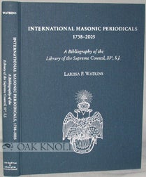 INTERNATIONAL MASONIC PERIODICALS 1738-2005. Larissa P. Watkins.