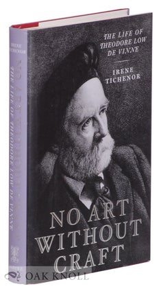 Order Nr. 88858 NO ART WITHOUT CRAFT, THE LIFE OF THEODORE LOW DE VINNE, PRINTER. Irene Tichenor