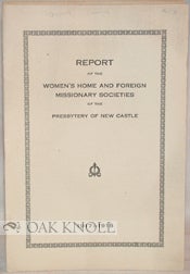 Order Nr. 89444 REPORT OF THE WOMEN'S HOME AND FOREIGN MISSIONARY SOCIETIES OF THE PRESBYTERY OF NEW CASTLE.