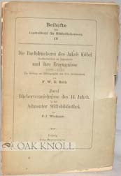 Order Nr. 90967 DIE with ZWEI BÜCHERVERZEICHNISSE DES 14. JAHRH. IN DER ADMONTER STIFTSBIBLIOTHEK von P. J. Wichner BUCHDRUCKEREI DES JAKOB KÖBEL, STADTSCHREIBERS ZU OPPENHEIM, UND IHRE ERZEUGNISSE (1503-1572): EIN BEITRAG ZUR BIBLIOGRAPHIE DES XVI. JAHRHUNDERTS. F. W. E. Roth.