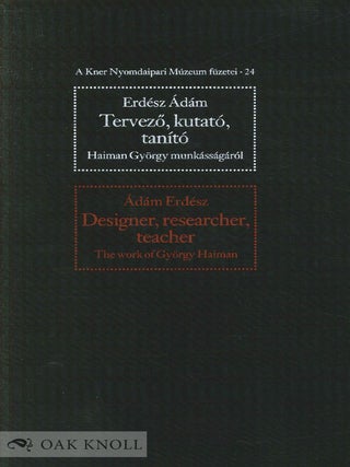 DESIGNER, RESEARCHER, TEACHER, THE WORK OF GY&Ouml;RGY HAIMAN. TERVEZ&Otilde;, KUTAT&Oacute;, TAN&Iacute;T&Oacute; HAIMAN. Erd&eacute;sz &Aacute;d&aacute;m.