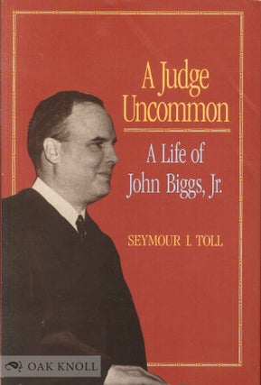 Order Nr. 92305 A JUDGE UNCOMMON, A LIFE OF JOHN BIGGS, JR. Seymour I. Toll
