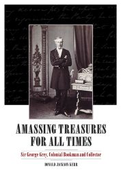 Order Nr. 92435 AMASSING TREASURES FOR ALL TIMES: SIR GEORGE GREY, COLONIAL BOOKMAN AND...