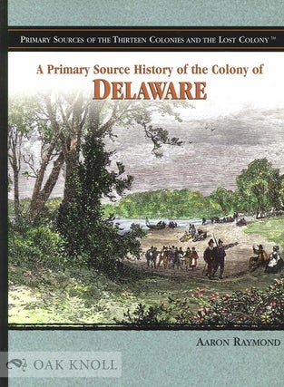 Order Nr. 92804 A PRIMARY SOURCE HISTORY OF THE COLONY OF DELAWARE. Aaron Raymond