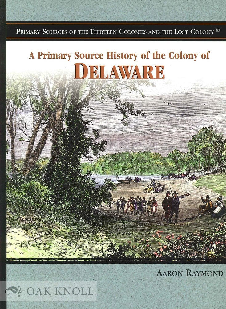 Order Nr. 92804 A PRIMARY SOURCE HISTORY OF THE COLONY OF DELAWARE. Aaron Raymond.