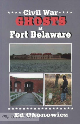 Order Nr. 93060 CIVIL WAR GHOSTS AT FORT DELAWARE. HISTORY, MYSTERY, LEGEND AND LORE. Ed Okonowicz