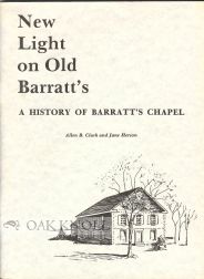 Order Nr. 93134 NEW LIGHT ON OLD BARRATT'S, A HISTORY OF BARRATT'S CHAPEL. Allen B. Clark, Jane...
