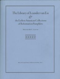 Order Nr. 93560 THE LIBRARY OF LEANDER VAN ESS AND THE EARLIEST AMERICAN COLLECTIONS OF REFORMATION PAMPHLETS. Milton McC Gatch.