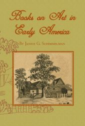 BOOKS ON ART IN EARLY AMERICA: BOOKS ON ART, AESTHETICS AND INSTRUCTION AVAILABLE IN AMERICAN. Janice G. Schimmelman.