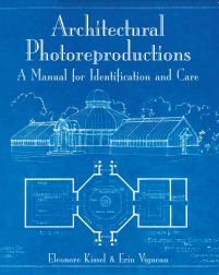 Order Nr. 94208 ARCHITECTURAL PHOTOREPRODUCTIONS: A MANUAL FOR IDENTIFICATION AND CARE. Eléonore Kissel, Erin Vigneau.
