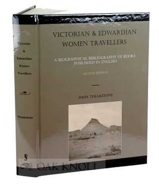 VICTORIAN & EDWARDIAN WOMEN TRAVELLERS, A BIBLIOGRAPHY OF BOOKS PUBLISHED IN ENGLISH. John Theakstone.