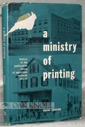 Order Nr. 96235 A MINISTRY OF PRINTING. HISTORY OF THE PUBLICATION HOUSE OF AUGUSTANA LUTHERAN CHURCH, 1889- 1962. WITH AN INTRODUCTORY ACCOUNT OF EARLIER PUBLISHING ENTERPRISES. Daniel Nystrom.