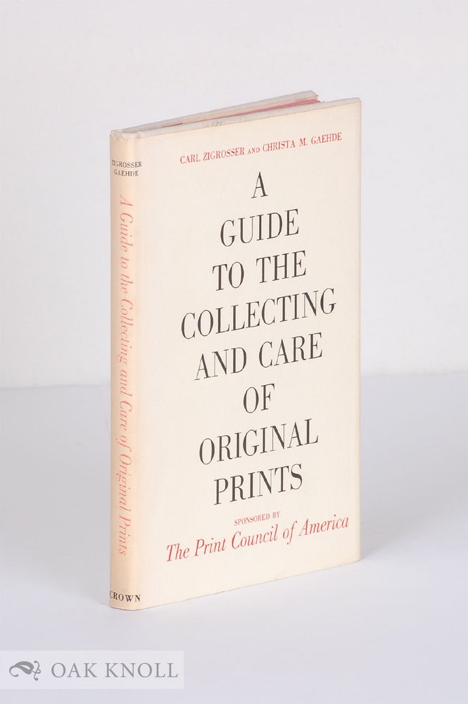 Order Nr. 96649 A GUIDE TO THE COLLECTING AND CARE OF ORIGINAL PRINTS. Carl Zigrosser, Christa M. Gaehde.