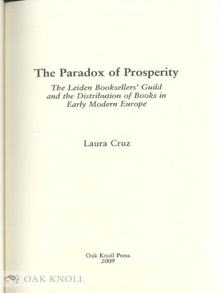 THE PARADOX OF PROSPERITY: THE LEIDEN BOOKSELLERS' GUILD AND THE DISTRIBUTION OF BOOKS IN EARLY MODERN EUROPE.