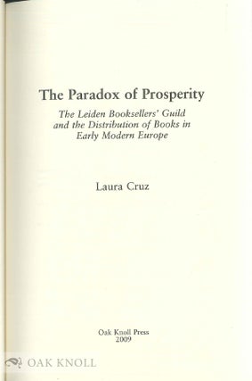THE PARADOX OF PROSPERITY: THE LEIDEN BOOKSELLERS' GUILD AND THE DISTRIBUTION OF BOOKS IN EARLY MODERN EUROPE.