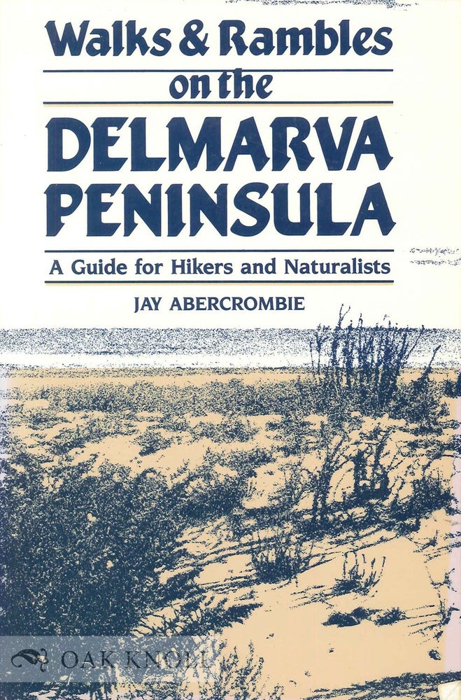 Order Nr. 97347 WALKS & RAMBLES ON THE DELMARVA PENINSULA, A GUIDE FOR HIKERS AND NATURALISTS. Jay Abercrombie.