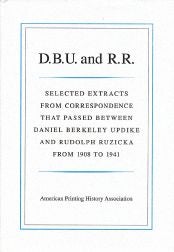 Order Nr. 97458 D.B.U. AND R.R.: SELECTED EXTRACTS FROM CORRESPONDENCE BETWEEN DANIEL BERKELEY UPDIKE AND RUDOLPH RUZICKA, 1908-1941. Edward Connery Lathem, Elizabeth French Lathem.