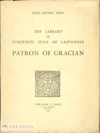 Order Nr. 97581 THE LIBRARY OF VINCENVIO JUAN DE LASTANOSA, PATRON OF GRACIÁN. Karl-Ludwig Selig