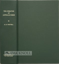 Order Nr. 98430 THE LITERATURE OF AUSTRALIAN BIRDS: A HISTORY AND A BIBLIOGRAPHY OF AUSTRALIAN ORNITHOLOGY. Hubert Massey Whittell.