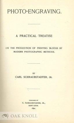 PHOTO-ENGRAVING. A PRACTICAL TREATISE ON THE PRODUCTION OF PRINTING BLOCKS BY MODERN PHOTOGRAPHIC METHODS.
