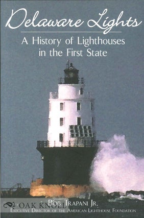 Order Nr. 99013 DELAWARE LIGHTS, A HISTORY OF LIGHTHOUSES IN THE FIRST STATE. Bob Trapani Jr