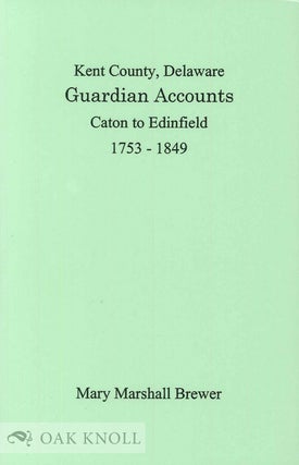 Order Nr. 99056 KENT COUNTY, DELAWARE, GUARDIAN ACCOUNTS, CATON TO EDINFIELD, 1753-1849. Mary...