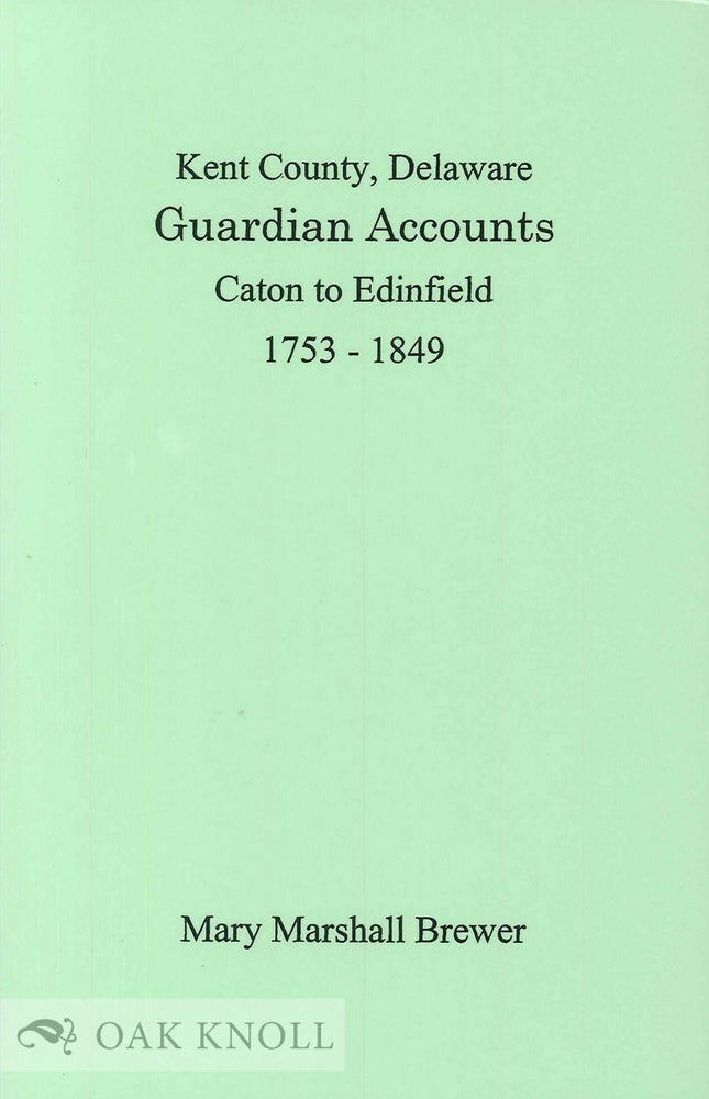 Order Nr. 99056 KENT COUNTY, DELAWARE, GUARDIAN ACCOUNTS, CATON TO EDINFIELD, 1753-1849. Mary Marshall Brewer, abstracted and edited.