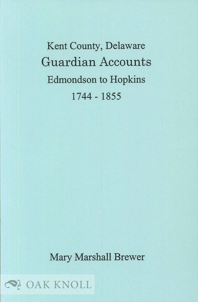 Order Nr. 99057 KENT COUNTY, DELAWARE, GUARDIAN ACCOUNTS, EDMONDSON TO HOPKINS, 1744-1855. Mary Marshall Brewer, abstracted and edited.