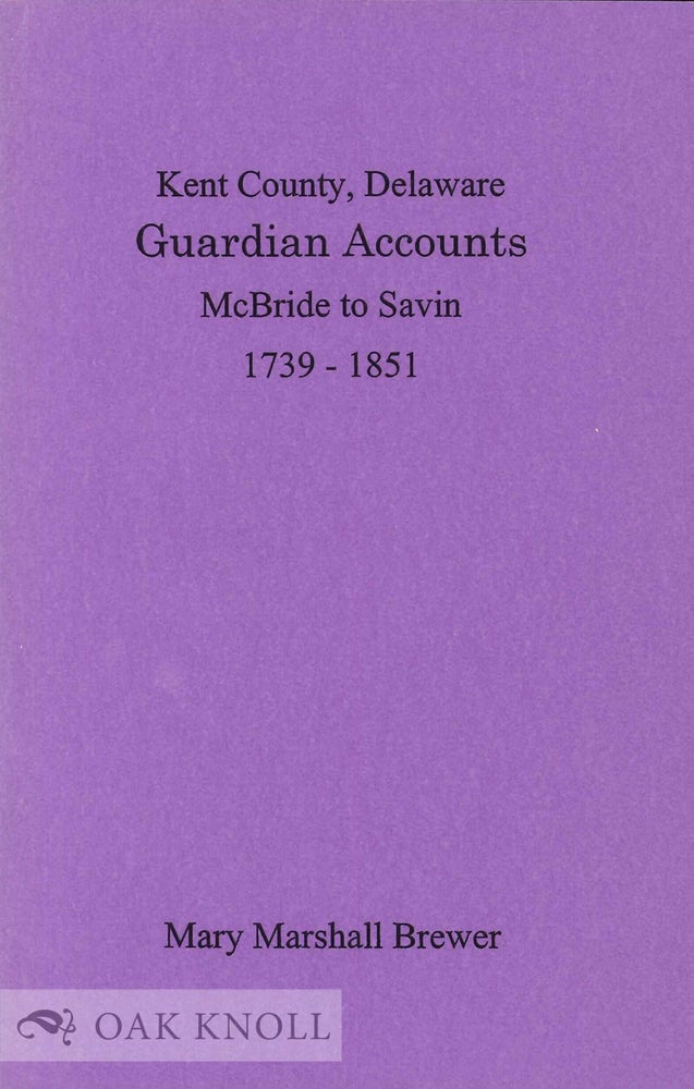 Order Nr. 99059 KENT COUNTY, DELAWARE, GUARDIAN ACCOUNTS, MCBRIDE TO SAVIN, 1739-1851. Mary Marshall Brewer, abstracted and edited.