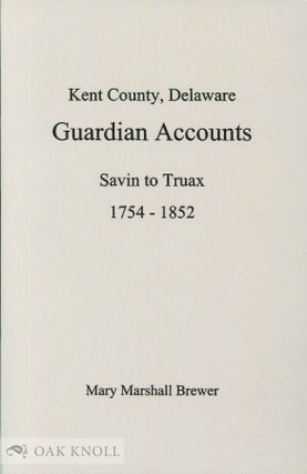 Order Nr. 99060 KENT COUNTY, DELAWARE, GUARDIAN ACCOUNTS, SAVIN TO TRUAX, 1754-1852. Mary...