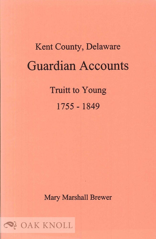 Order Nr. 99061 KENT COUNTY, DELAWARE, GUARDIAN ACCOUNTS, TRUITT TO YOUNG 1755-1849. Mary Marshall Brewer, abstracted and edited.