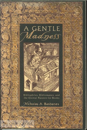 Order Nr. 99148 A GENTLE MADNESS: BIBLIOPHILES, BIBLIOMANES, AND THE ETERNAL PASSION FOR BOOKS....