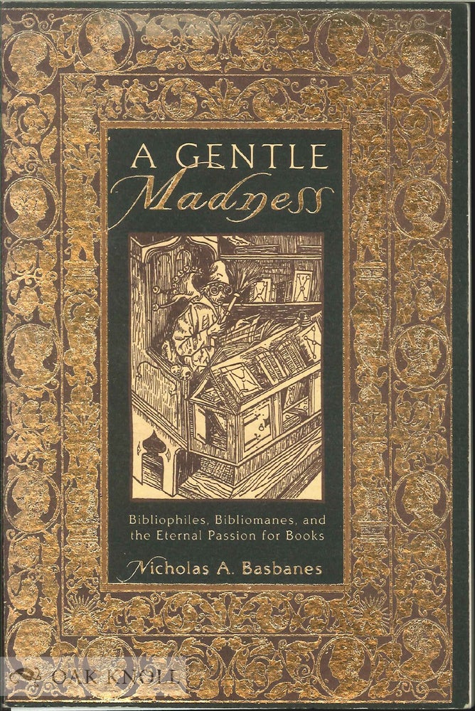 Order Nr. 99148 A GENTLE MADNESS: BIBLIOPHILES, BIBLIOMANES, AND THE ETERNAL PASSION FOR BOOKS. Nicholas A. Basbanes.