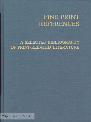 Order Nr. 99285 FINE PRINT REFERENCES: A SELECTED BIBLIOGRAPHY OF PRINT-RELATED LITERATURE. Joan...