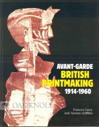 Order Nr. 99348 AVANT-GARDE BRITISH PRINTMAKING 1914-1960. Frances Carey, Antony Griffiths