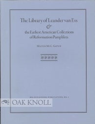 THE LIBRARY OF LEANDER VAN ESS AND THE EARLIEST AMERICAN COLLECTIONS OF REFORMATION PAMPHLETS. Milton McC Gatch.