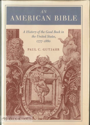 Order Nr. 99932 AN AMERICAN BIBLE, A HISTORY OF THE GOOD BOOK IN THE UNITED STATES, 1777-1880....