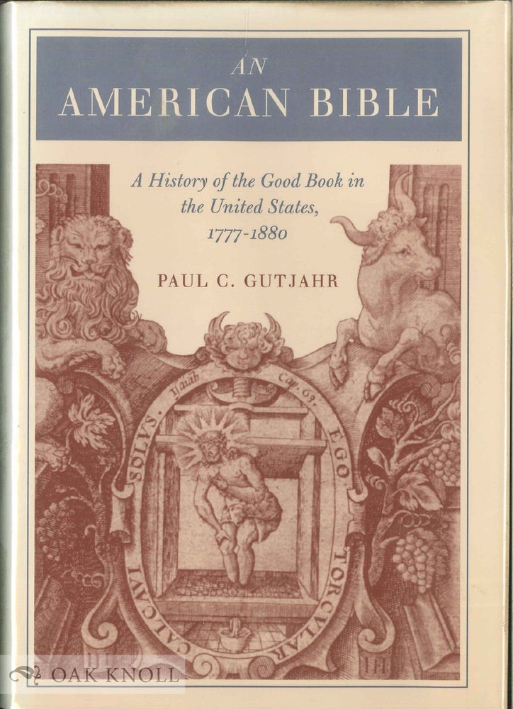 Order Nr. 99932 AN AMERICAN BIBLE, A HISTORY OF THE GOOD BOOK IN THE UNITED STATES, 1777-1880. Paul C. Gutjahr.