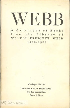 WEBB, A CATALOGUE OF BOOKS FROM THE LIBRARY OF WALTER PRESCOTT WEBB, 1888-1963